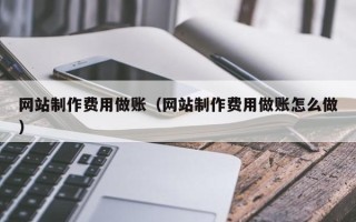 渭南网站制作费用做账（网站制作费用做账怎么做）