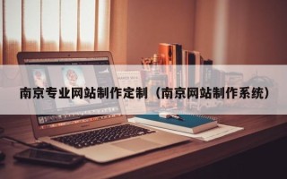 渭南南京专业网站制作定制（南京网站制作系统）