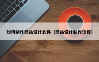 渭南如何制作网站设计软件（网站设计制作流程）