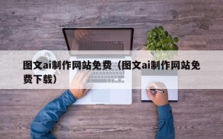 渭南图文ai制作网站免费（图文ai制作网站免费下载）