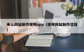 渭南承认网站制作视频app（视频网站制作流程）